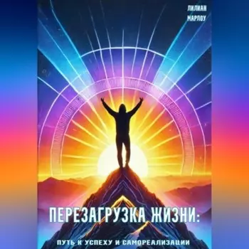 Перезагрузка жизни: путь к успеху и самореализации