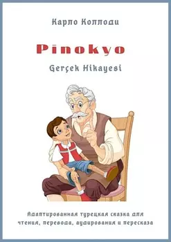 Pinokyo Ger?ek Hikayesi. Адаптированная турецкая сказка для чтения, перевода, аудирования и пересказа