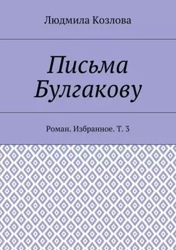 Письма Булгакову. Роман. Избранное. Т. 3
