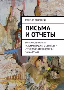 Письма и отчеты. Материалы группы «Схематизация» в цикле игр «Технологии мышления» 2014—2020 гг.
