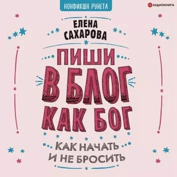 Пиши в блог как бог: как начать и не бросить