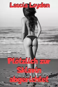 Pl?tzlich zur Sklavin abgerichtet