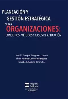 Planeaci?n y gesti?n estrat?gica de las organizaciones: conceptos, m?todos y casos de aplicaci?n