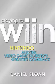 Playing to Wiin. Nintendo and the Video Game Industry's Greatest Comeback