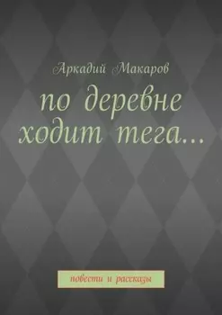 По деревне ходит тега… Повести и рассказы