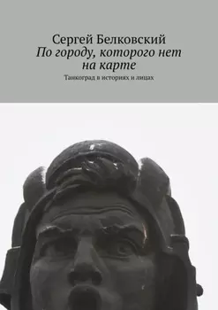 По городу, которого нет на карте. Танкоград в историях и лицах