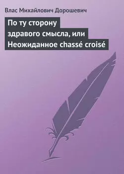 По ту сторону здравого смысла, или Неожиданное chass? crois?