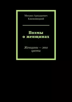 Поэмы о женщинах. Женщины – это цветы