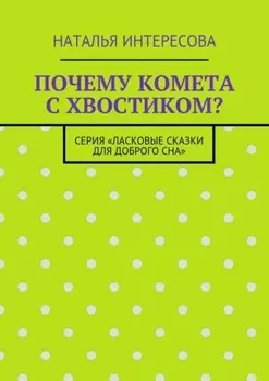 Почему комета с хвостиком? Серия «Ласковые сказки для доброго сна»