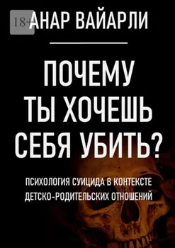 Почему ты хочешь себя убить? Психология суицида в контексте детско-родительских отношений