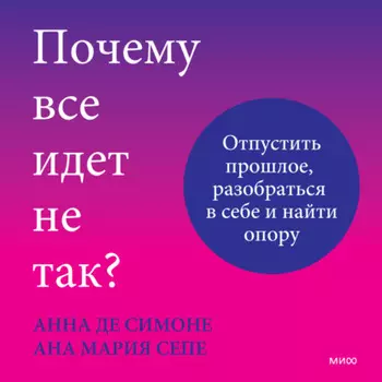 Почему все идет не так? Отпустить прошлое, разобраться в себе и найти опору