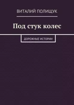 Под стук колес. Дорожные истории