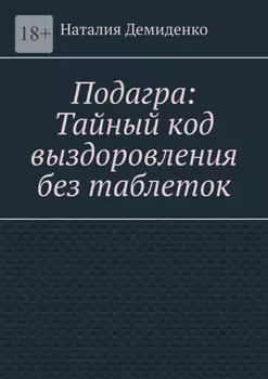 Подагра: Тайный код выздоровления без таблеток