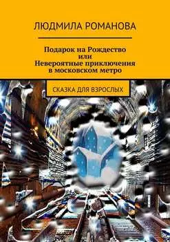 Подарок на Рождество или Невероятные приключения в московском метро. сказка для взрослых