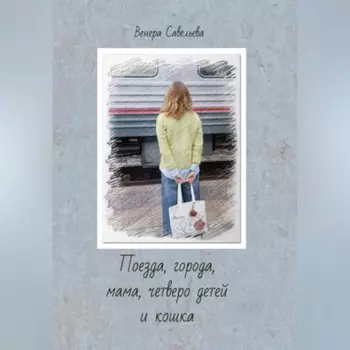 Поезда, города, мама, четверо детей и кошка