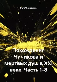 Похождения Чичикова и мертвых душ в XXI веке. Часть 1-8