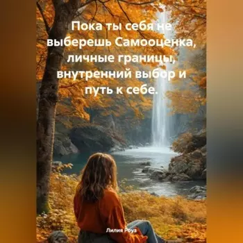 Пока ты себя не выберешь Самооценка, личные границы, внутренний выбор и путь к себе.