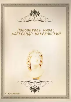 Покоритель мира: Александр Македонский