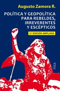 Pol?tica y geopol?tica para rebeldes, irreverentes y esc?pticos