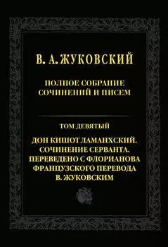 Полное собрание сочинений и писем. Т. 9. Дон Кишот Ламанхский. Сочинение Серванта. Переведено с Флорианова французского перевода В. Жуковским
