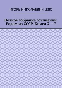 Полное собрание сочинений. Родом из СССР. Книги 3 – 7