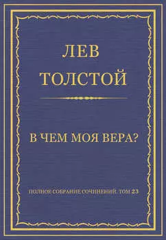 Полное собрание сочинений. Том 23. Произведения 1879–1884 гг. В чем моя вера?