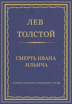 Полное собрание сочинений. Том 26. Произведения 1885–1889 гг. Смерть Ивана Ильича