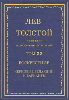 Полное собрание сочинений. Том 33. Воскресение. Черновые редакции и варианты