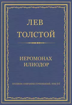 Полное собрание сочинений. Том 37. Произведения 1906–1910 гг. Иеромонах Илиодор