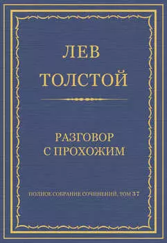Полное собрание сочинений. Том 37. Произведения 1906–1910 гг. Разговор с прохожим