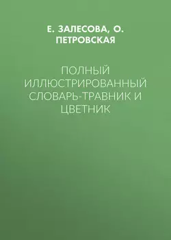 Полный иллюстрированный словарь-травник и цветник