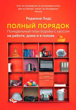 Полный порядок. Понедельный план борьбы с хаосом на работе, дома и в голове