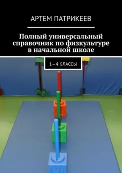 Полный универсальный справочник по физкультуре в начальной школе. 1—4 классы