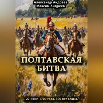 Полтавская битва 27 июня 1709 года. 300 лет славы