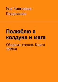 Полюблю я колдуна и мага. Сборник стихов. Книга третья
