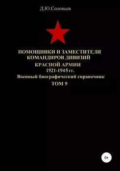 Помощники и заместители командиров дивизий Красной Армии 1921-1945 гг. Том 9