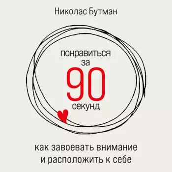 Понравиться за 90 секунд: Как завоевать внимание и расположить к себе