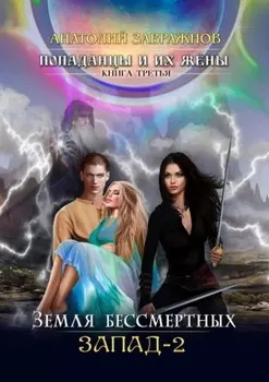 Попаданцы и их жёны. Книга третья. Земля бессмертных. Запад-2