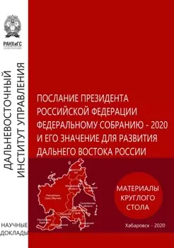 Послание Президента Российской Федерации Федеральному Собранию – 2020 и его значение для развития Дальнего Востока России. Материалы круглого стола 5 февраля 2020 года
