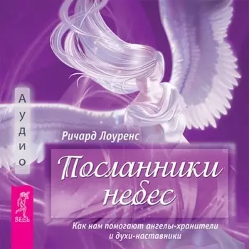 Посланники небес. Как нам помогают ангелы-хранители и духи-наставники