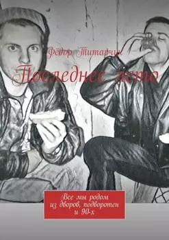 Последнее лето. Все мы родом из дворов, подворотен и 90-х
