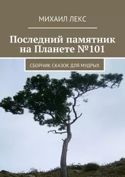 Последний памятник на Планете №101. Сборник сказок для мудрых