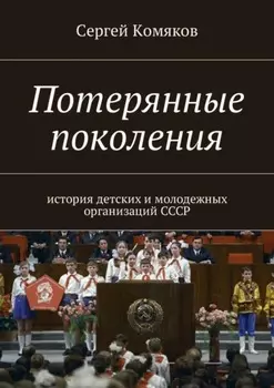 Потерянные поколения. История детских и молодежных организаций СССР