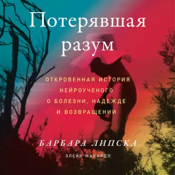 Потерявшая разум. Откровенная история нейроученого о болезни, надежде и возвращении