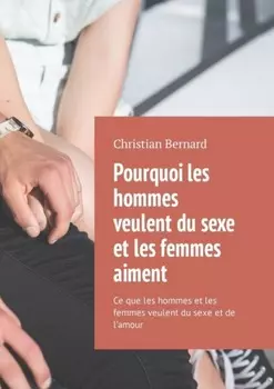 Pourquoi les hommes veulent du sexe et les femmes aiment. Ce que les hommes et les femmes veulent du sexe et de l’amour