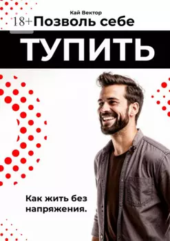 Позволь себе тупить. Как жить без напряжения. Как жить легко, даже если ты не гений