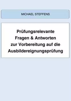 Pr?fungsrelevante Fragen & Antworten zur Vorbereitung auf die Ausbildereignungspr?fung