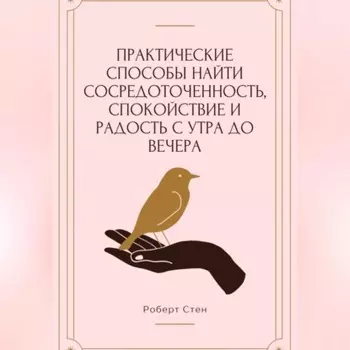 Практические способы найти сосредоточенность, спокойствие и радость с утра до вечера
