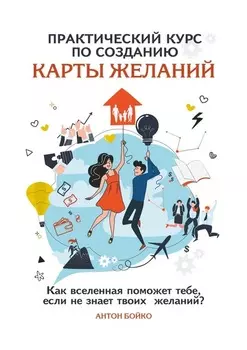 Практический курс по созданию Карты Желаний. Как вселенная поможет тебе, если не знает твоих Желаний?