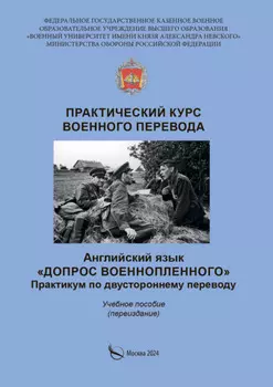 Практический курс военного перевода. Английский язык. Допрос военнопленного. Практикум по двустороннему переводу